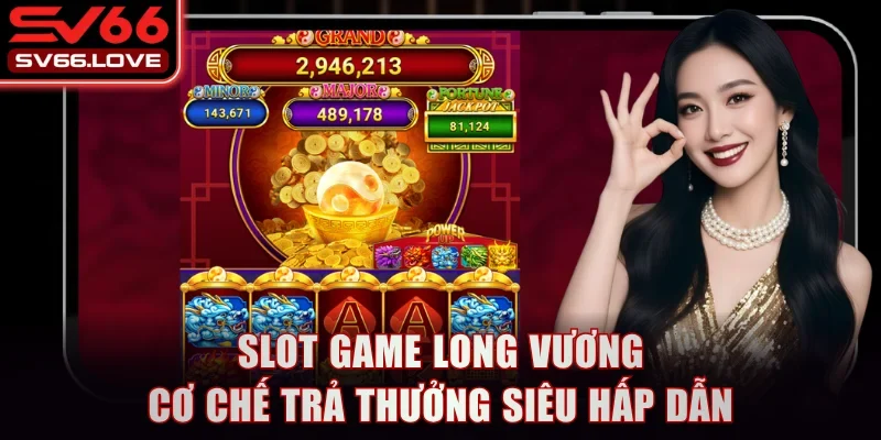 Slot Game Long Vương SV66 - Cơ Chế Thưởng Siêu Hấp Dẫn 1 Slot Game Long Vương SV66 - Cơ Chế Thưởng Siêu Hấp Dẫn